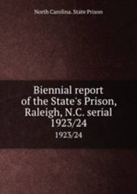 Biennial report of the State`s Prison, Raleigh, N.C. serial. 1923/24