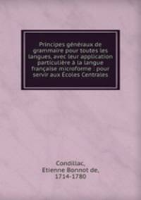 Principes gnraux de grammaire pour toutes les langues, avec leur application particulire la langue franaise microforme : pour servir aux coles Centrales