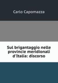 Sul brigantaggio nelle provincie meridionali d`Italia: discorso