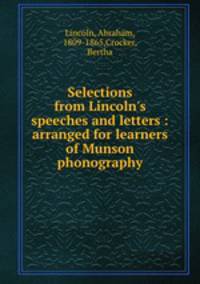 Selections from Lincoln`s speeches and letters : arranged for learners of Munson phonography