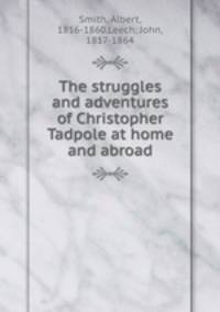 The struggles and adventures of Christopher Tadpole at home and abroad