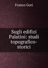 Sugli edifizi Palatini: studi topografico-storici