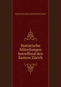 Statistische Mitteilungen betreffend den Kanton Zrich