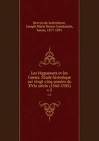 Les Huguenots et les Gueux. tude historique sur vingt-cinq annes du XVIe sicle (1560-1585). v.5