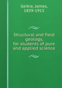 Structural and field geology, for students of pure and applied science