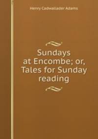 Sundays at Encombe; or, Tales for Sunday reading