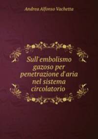Sull`embolismo gazoso per penetrazione d`aria nel sistema circolatorio .