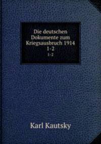 Die deutschen Dokumente zum Kriegsausbruch 1914. 1-2