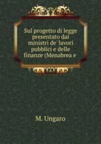 Sul progetto di legge presentato dai ministri de` lavori pubblici e delle finanze (Menabrea e .