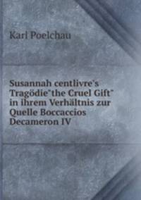 Susannah centlivre`s Tragdie"the Cruel Gift" in ihrem Verhltnis zur Quelle Boccaccios Decameron IV