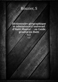 Dictionnaire gographique et administratif universel d`Hati illustr . : ou Guide gnral en Hati. v.1