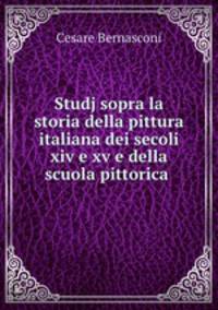 Studj sopra la storia della pittura italiana dei secoli xiv e xv e della scuola pittorica .
