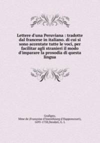 Lettere d`una Peruviana : tradotte dal francese in italiano. di cui si sono accentate tutte le voci, per facilitar agli stranieri il modo d`imparare la prosodia di questa lingua