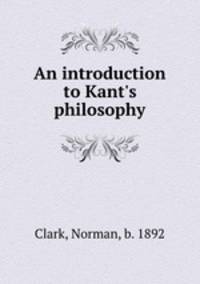An introduction to Kant`s philosophy