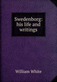 Swedenborg: his life and writings