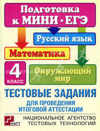 Тестовые задания для проведения итоговой аттестации. 4 класс: Русский язык, математика, окружающий мир. Подготовка к мини ЕГЭ