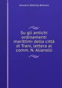 Su gli antichi ordinamenti marittimi della citt di Trani, lettera al comm. N. Alianelli