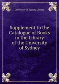 Supplement to the Catalogue of Books in the Library of the University of Sydney