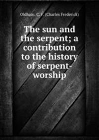 The sun and the serpent; a contribution to the history of serpent-worship