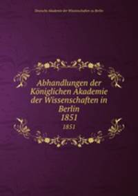Abhandlungen der Kniglichen Akademie der Wissenschaften in Berlin. 1851