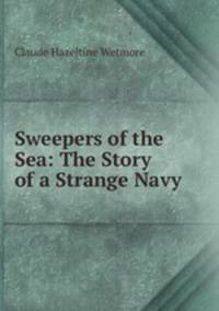 Sweepers of the Sea: The Story of a Strange Navy