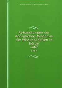 Abhandlungen der Kniglichen Akademie der Wissenschaften in Berlin. 1867