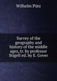Survey of the geography and history of the middle ages, tr. by professor Stigell ed. by E. Gover.