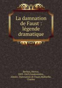 La damnation de Faust : lgende dramatique