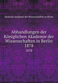 Abhandlungen der Kniglichen Akademie der Wissenschaften in Berlin. 1878
