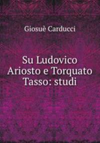 Su Ludovico Ariosto e Torquato Tasso: studi