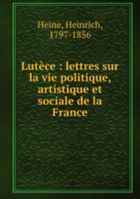Lutce : lettres sur la vie politique, artistique et sociale de la France