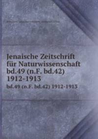 Jenaische Zeitschrift fr Naturwissenschaft. bd.49 (n.F. bd.42) 1912-1913