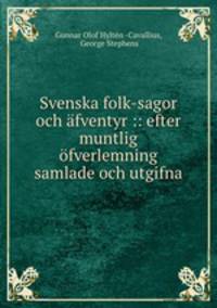 Svenska folk-sagor och fventyr :: efter muntlig fverlemning samlade och utgifna