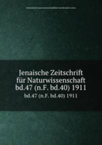 Jenaische Zeitschrift fr Naturwissenschaft. bd.47 (n.F. bd.40) 1911