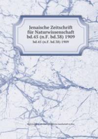 Jenaische Zeitschrift fr Naturwissenschaft. bd.45 (n.F. bd.38) 1909