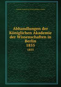 Abhandlungen der Kniglichen Akademie der Wissenschaften in Berlin. 1855