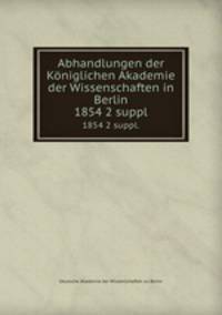 Abhandlungen der Kniglichen Akademie der Wissenschaften in Berlin. 1854 2 suppl.