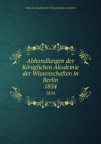 Abhandlungen der Kniglichen Akademie der Wissenschaften in Berlin. 1854