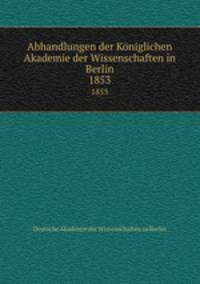 Abhandlungen der Kniglichen Akademie der Wissenschaften in Berlin. 1853