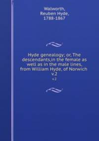 Hyde genealogy; or, The descendants,in the female as well as in the male lines, from William Hyde, of Norwich . v.2