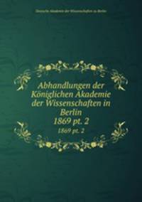 Abhandlungen der Kniglichen Akademie der Wissenschaften in Berlin. 1869 pt. 2