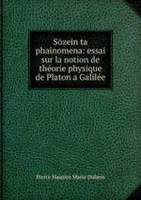 Szein ta phainomena: essai sur la notion de thorie physique de Platon a Galile