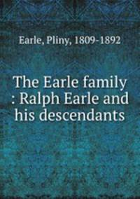 The Earle family : Ralph Earle and his descendants
