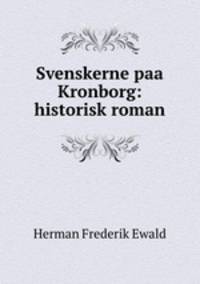 Svenskerne paa Kronborg: historisk roman