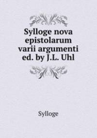 Sylloge nova epistolarum varii argumenti ed. by J.L. Uhl.