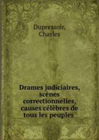 Drames judiciaires, scnes correctionnelles, causes clbres de tous les peuples .