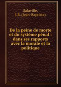 De la peine de morte et du systme pnal : dans ses rapports avec la morale et la politique