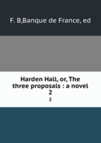 Harden Hall, or, The three proposals : a novel. 2