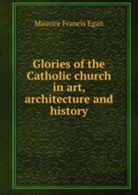 Glories of the Catholic church in art, architecture and history.