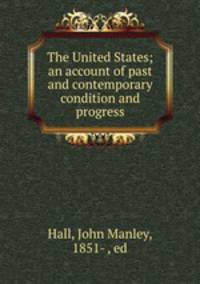 The United States; an account of past and contemporary condition and progress